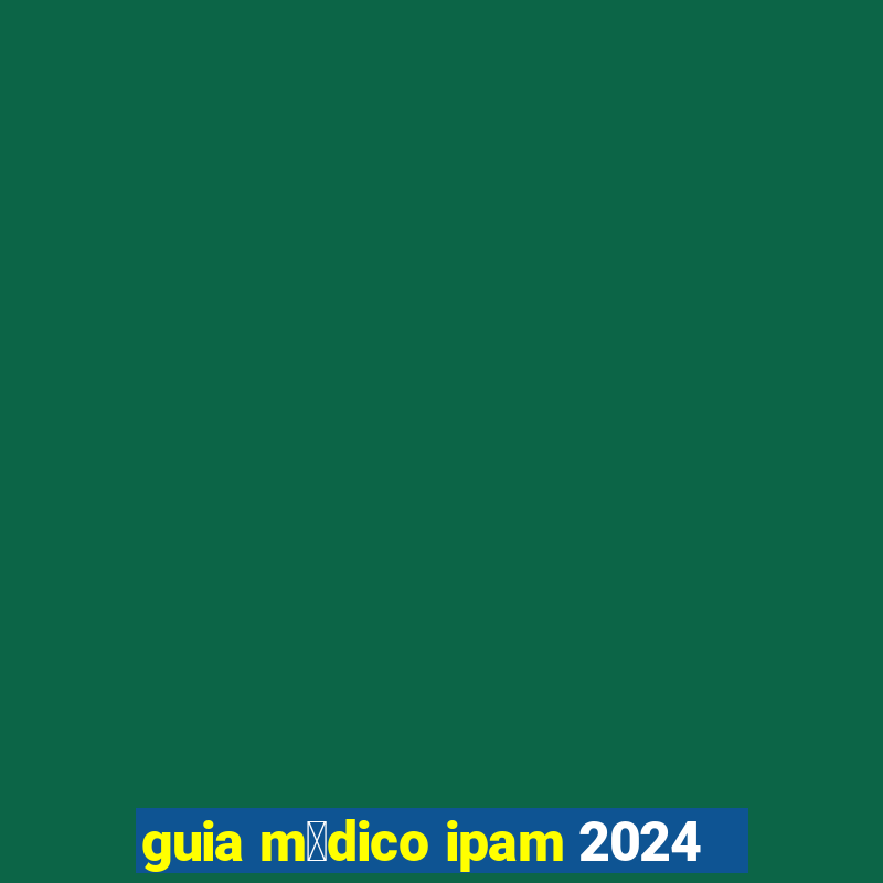 guia m茅dico ipam 2024