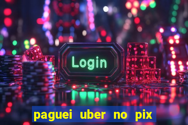 paguei uber no pix e nao achou motorista