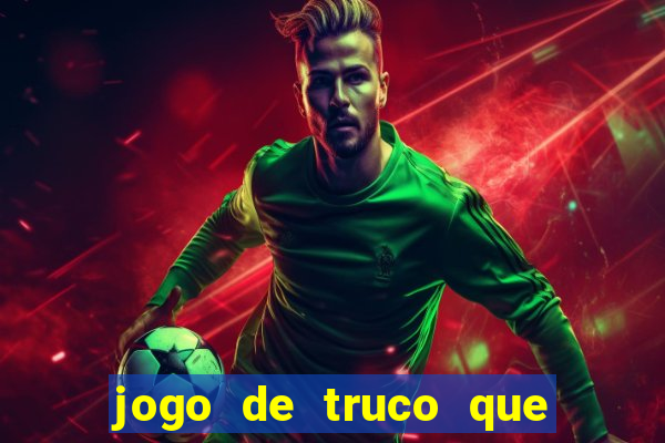 jogo de truco que ganha dinheiro