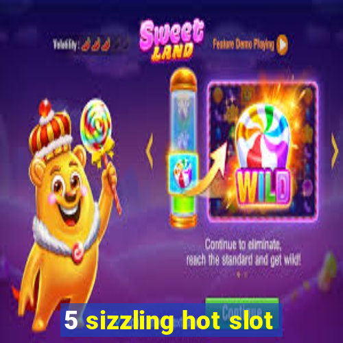 5 sizzling hot slot