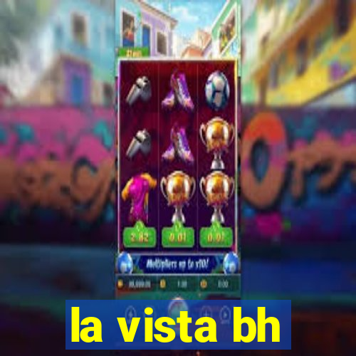 la vista bh