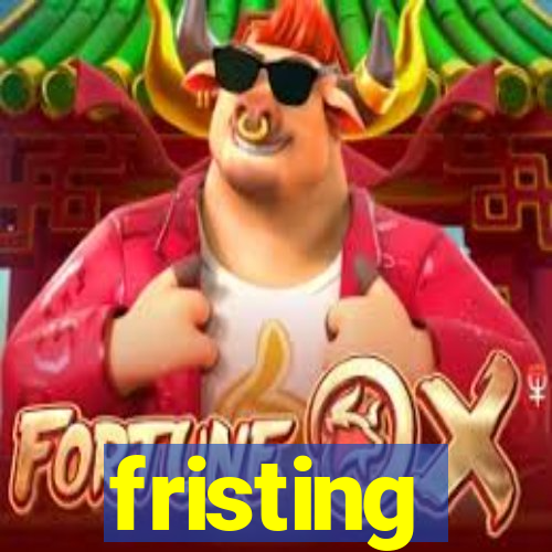 fristing