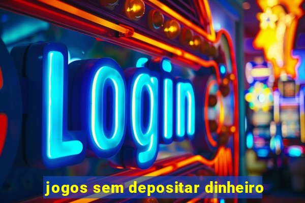 jogos sem depositar dinheiro