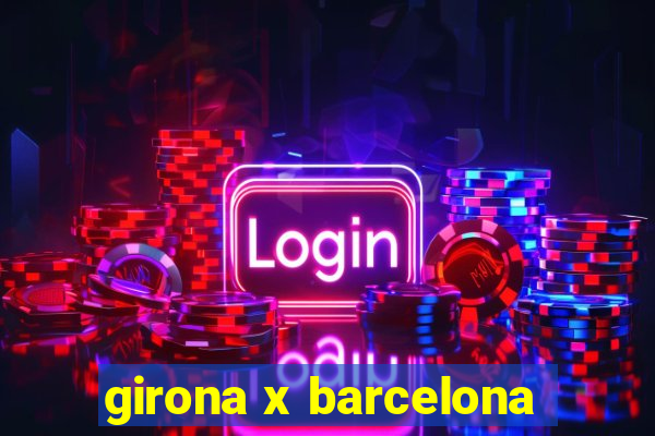 girona x barcelona