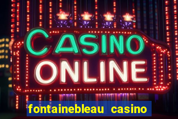 fontainebleau casino las vegas