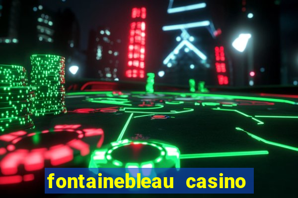 fontainebleau casino las vegas