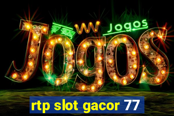 rtp slot gacor 77