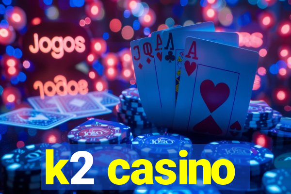 k2 casino