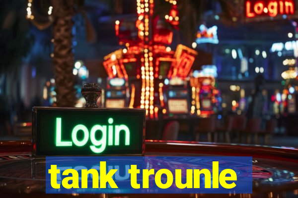 tank trounle