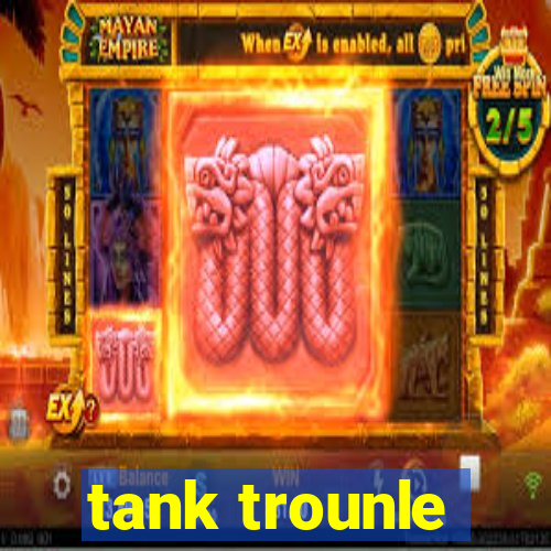 tank trounle