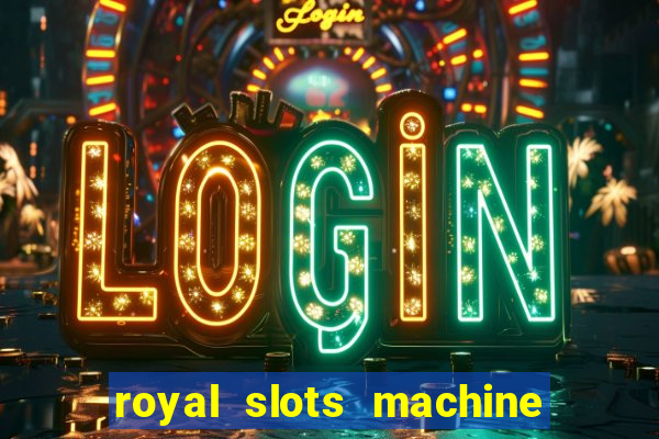 royal slots machine games hd