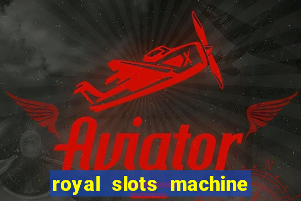 royal slots machine games hd