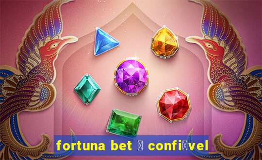 fortuna bet 茅 confi谩vel