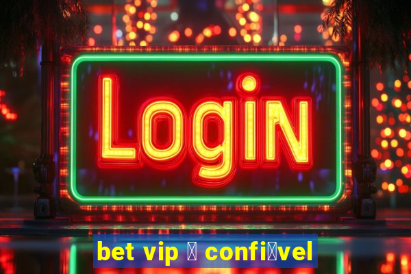 bet vip 茅 confi谩vel