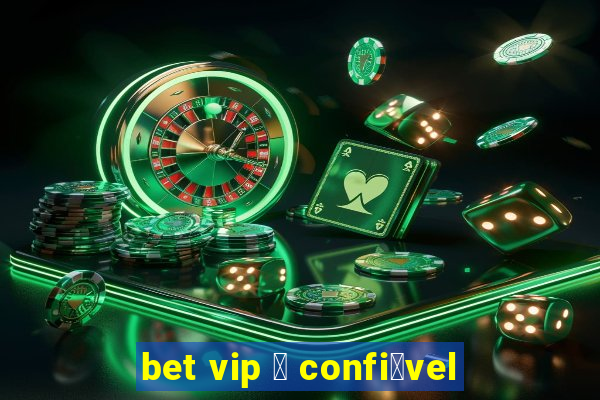 bet vip 茅 confi谩vel