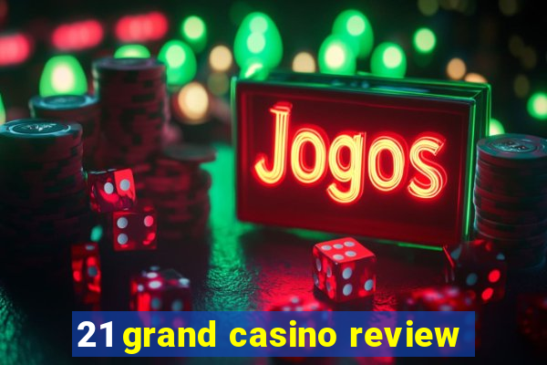 21 grand casino review