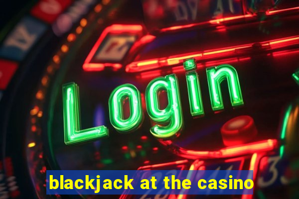 blackjack at the casino