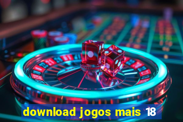 download jogos mais 18