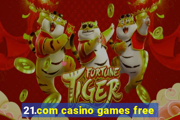 21.com casino games free