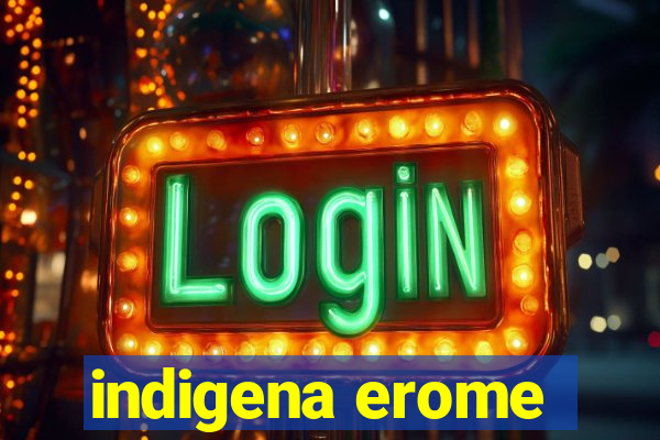 indigena erome