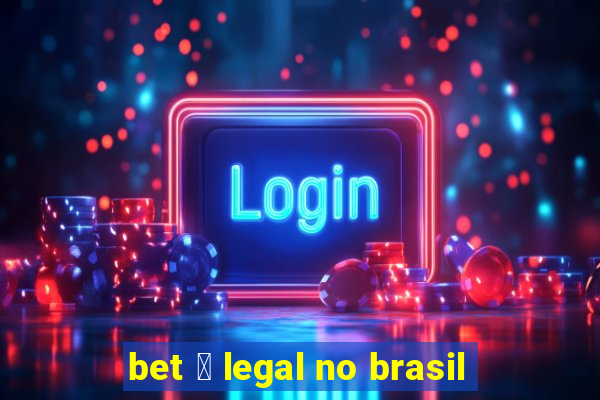 bet 茅 legal no brasil