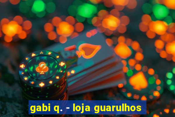 gabi q. - loja guarulhos