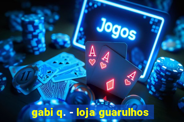 gabi q. - loja guarulhos