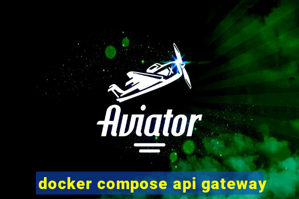 docker compose api gateway