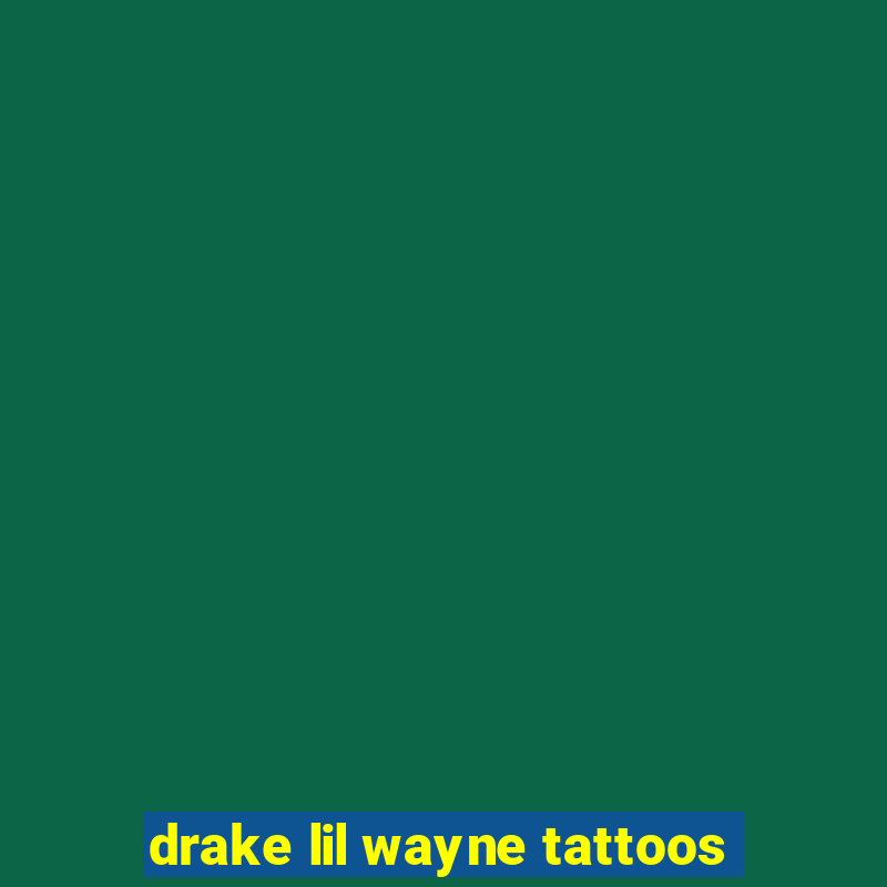 drake lil wayne tattoos