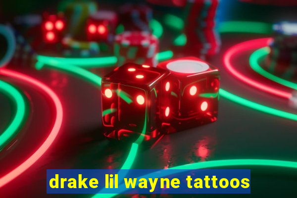 drake lil wayne tattoos