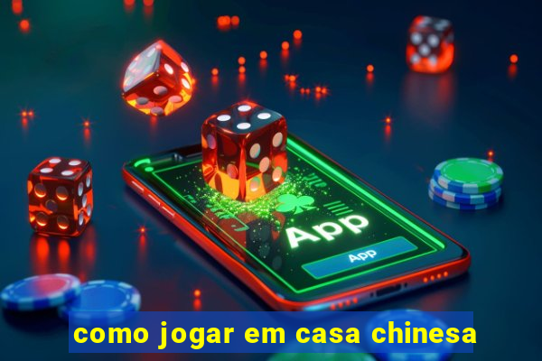 como jogar em casa chinesa