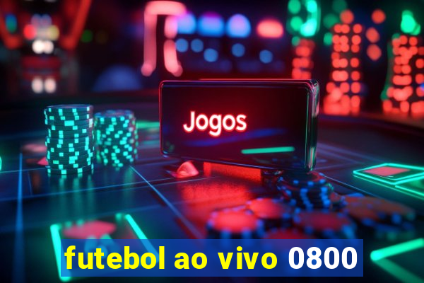 futebol ao vivo 0800