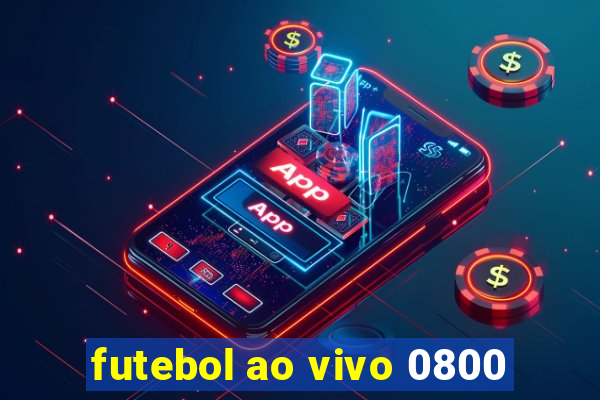 futebol ao vivo 0800