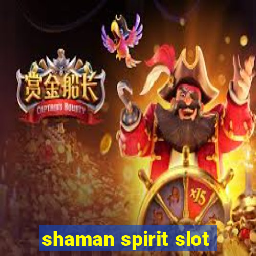 shaman spirit slot