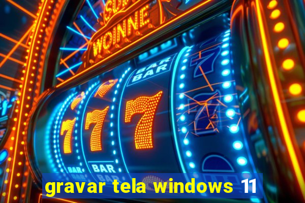 gravar tela windows 11