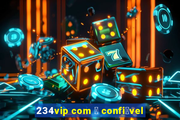 234vip com 茅 confi谩vel