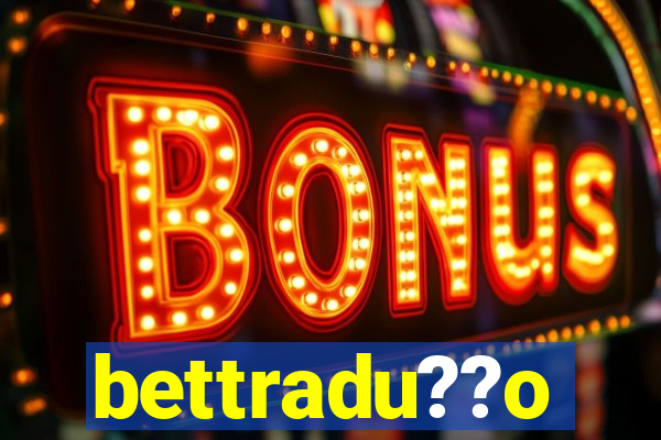 bettradu??o