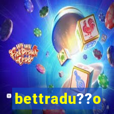 bettradu??o