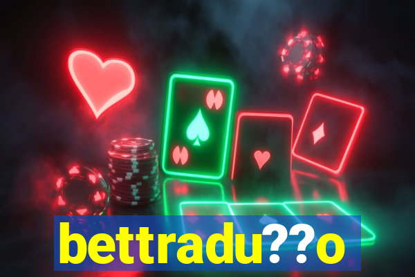 bettradu??o