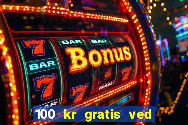 100 kr gratis ved registrering casino