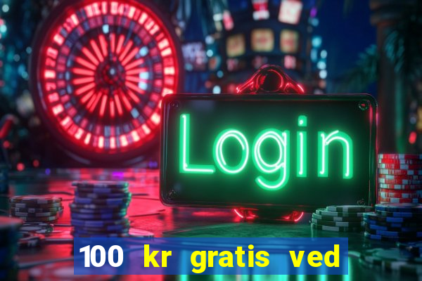 100 kr gratis ved registrering casino