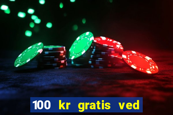 100 kr gratis ved registrering casino