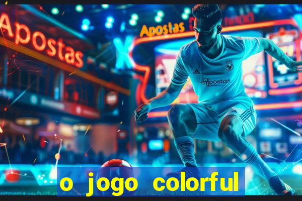 o jogo colorful slots paga mesmo