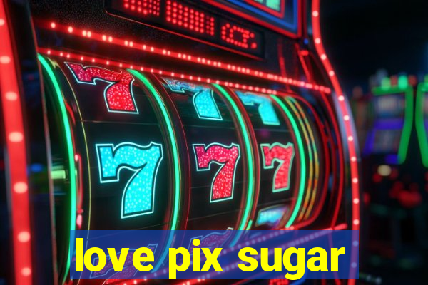 love pix sugar