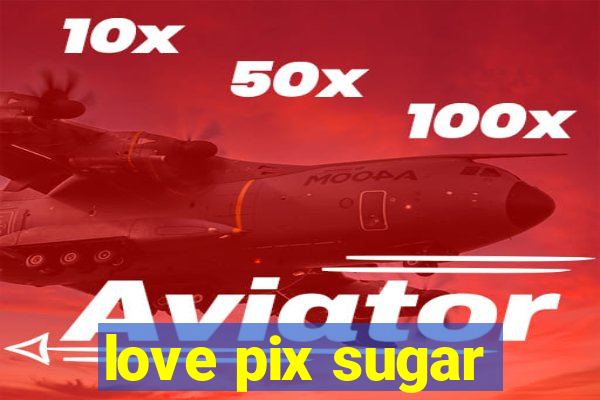 love pix sugar