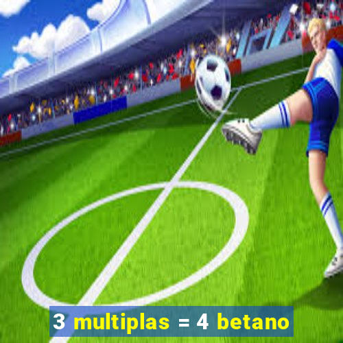 3 multiplas = 4 betano