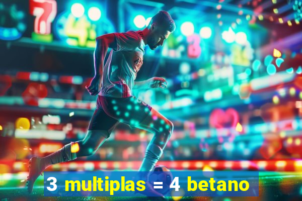 3 multiplas = 4 betano