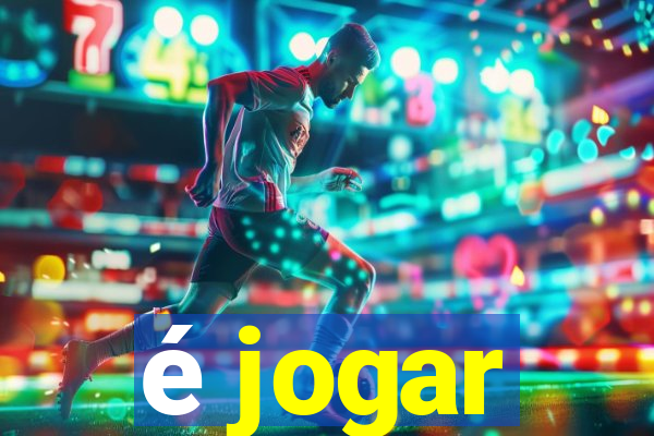 é jogar