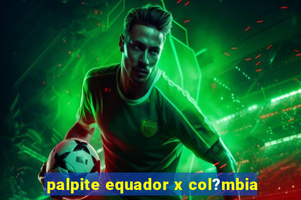 palpite equador x col?mbia