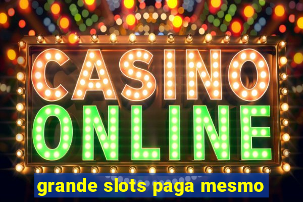 grande slots paga mesmo